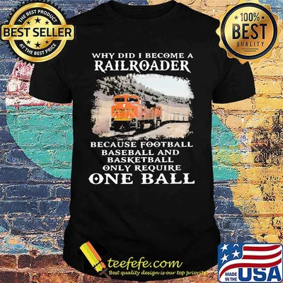 Bnsf why did i become a railroader because football baseball and basketball only require one ball shirt