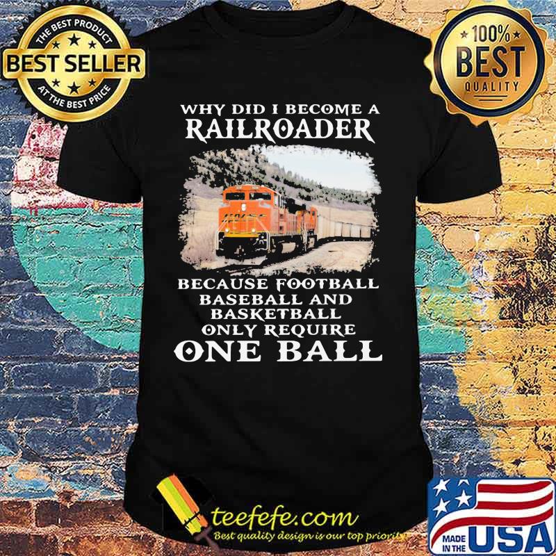 Bnsf why did i become a railroader because football baseball and basketball only require one ball shirt