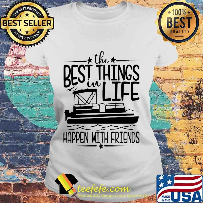 Boating The best things in life happen with friends s Laides tee Boating The best things in life happen with friends s Laides tee