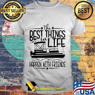 Boating The best things in life happen with friends shirt