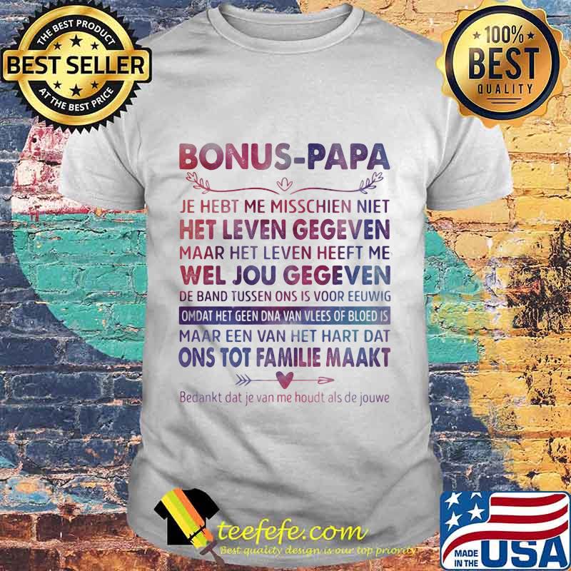 Bonus Papa Je Hebt Me Misschien Niet Het Leven Gegeven Maar Het Leven Heeft Me Wel Jou Gegeven Shirt