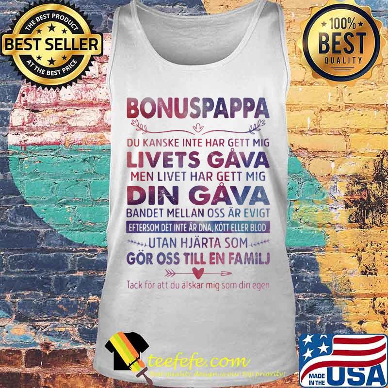 Bonuspappa Du Kanske Inte Har Gett Mig Livets Gava Men Livet Har Gett Mig Din Gava Bandet Mellan Oss Ar Evigt Shirt Tank top Bonuspappa Du Kanske Inte Har Gett Mig Livets Gava Men Livet Har Gett Mig Din Gava Bandet Mellan Oss Ar Evigt Shirt Tank top