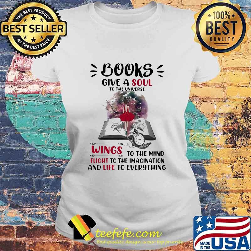 BOOKS GIVE A SOUL TO THE UNIVERSE WINGS TO THE MIND FLIGHT TO THE IMAGINATION AND LIFE TO EVERYTHING LADY SHIRT Laides tee BOOKS GIVE A SOUL TO THE UNIVERSE WINGS TO THE MIND FLIGHT TO THE IMAGINATION AND LIFE TO EVERYTHING LADY SHIRT Laides tee
