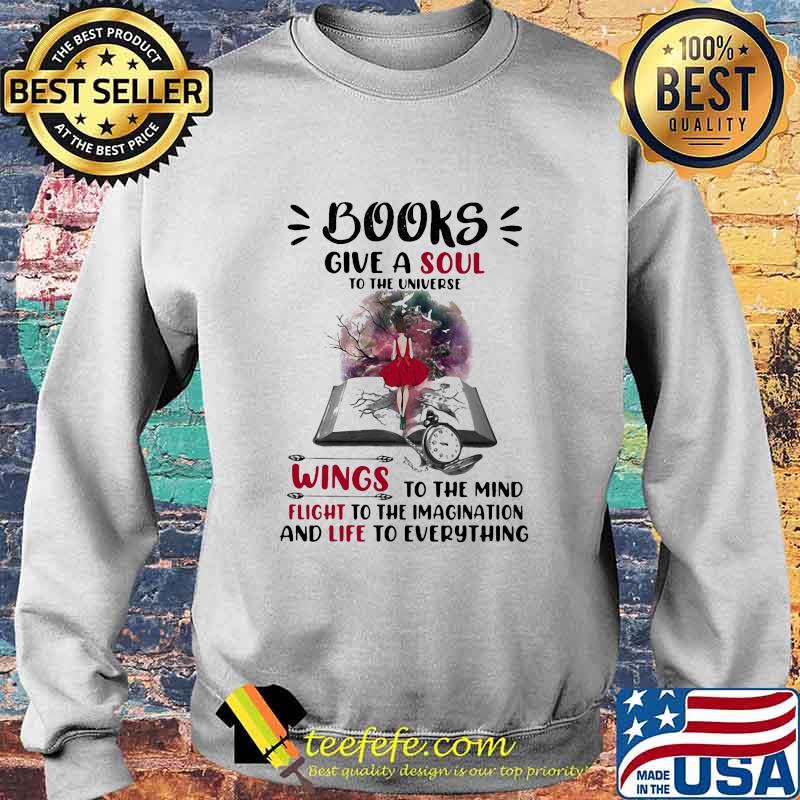 BOOKS GIVE A SOUL TO THE UNIVERSE WINGS TO THE MIND FLIGHT TO THE IMAGINATION AND LIFE TO EVERYTHING LADY SHIRT Sweater BOOKS GIVE A SOUL TO THE UNIVERSE WINGS TO THE MIND FLIGHT TO THE IMAGINATION AND LIFE TO EVERYTHING LADY SHIRT Sweater