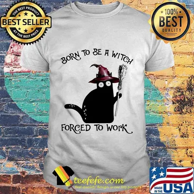 Born To Be A Witch Forced To Work Black Cat Halloween Shirt