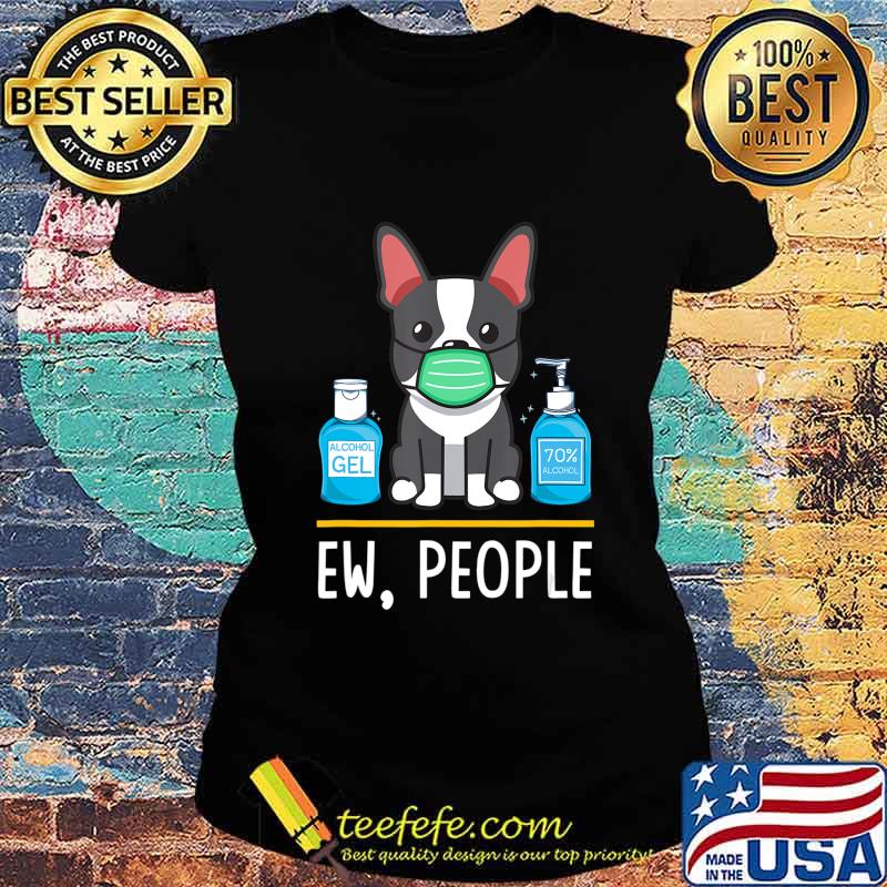 Boston Terrier Dog Face Mask Hand Sanitizer Funny Ew People T-Shirt Ladies tee Boston Terrier Dog Face Mask Hand Sanitizer Funny Ew People T-Shirt Ladies tee