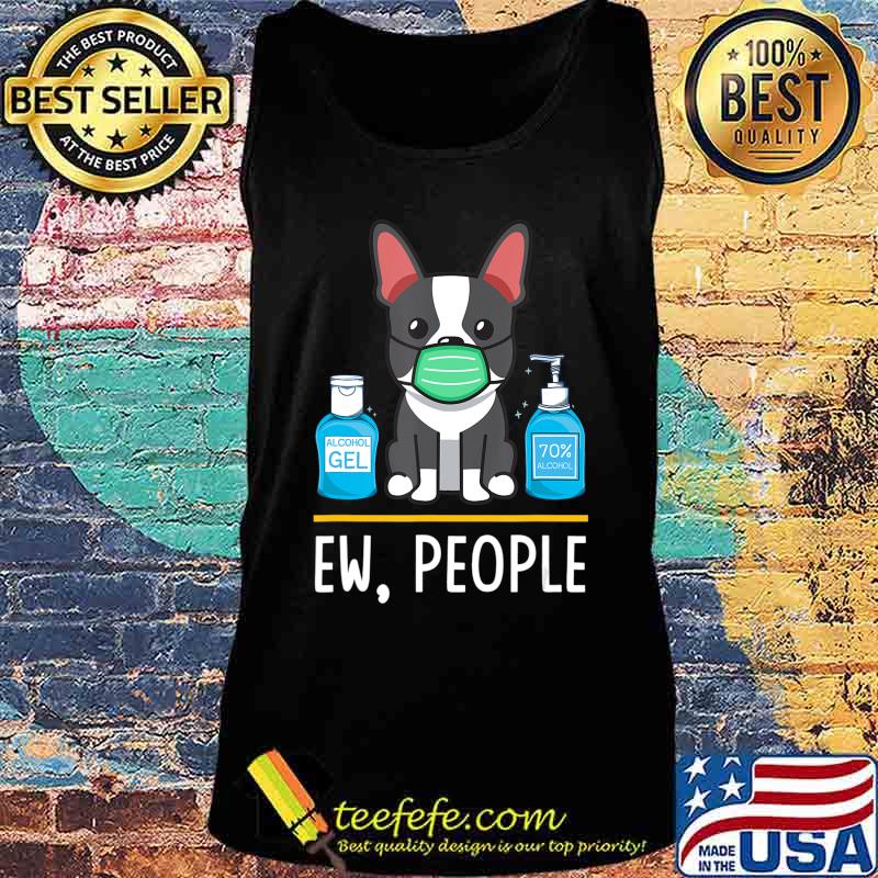 Boston Terrier Dog Face Mask Hand Sanitizer Funny Ew People T-Shirt Tank top Boston Terrier Dog Face Mask Hand Sanitizer Funny Ew People T-Shirt Tank top