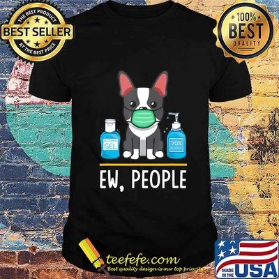 Boston Terrier Dog Face Mask Hand Sanitizer Funny Ew People T-Shirt