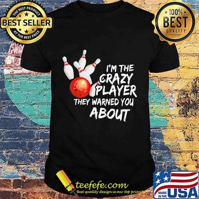Bowling I'm the crazy player they warned you about shirt