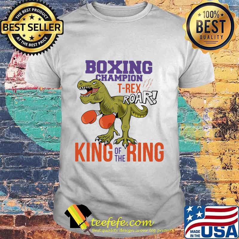 Boxing champion T-rex roar king of the ring shirt