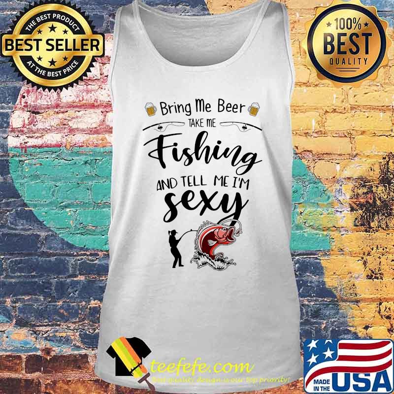 Bring me beer take me fishing and tell me i'm sexy s Tank top Bring me beer take me fishing and tell me i'm sexy s Tank top