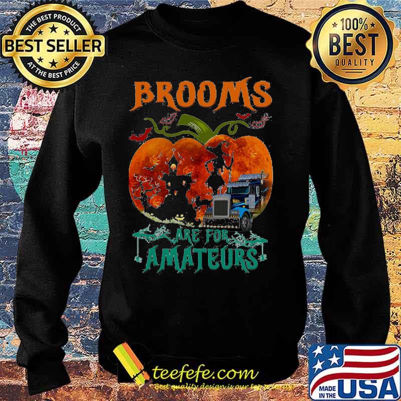 Brooms Are For Amateurs Pumpkin Witch Halloween Shirt Sweater Brooms Are For Amateurs Pumpkin Witch Halloween Shirt Sweater