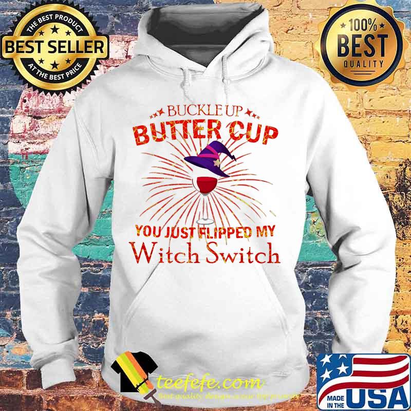 BUCKLE UP BUTTERCUP YOU JUST FLIPPED MY WITCH SWITCH SHIRT Hoodie BUCKLE UP BUTTERCUP YOU JUST FLIPPED MY WITCH SWITCH SHIRT Hoodie