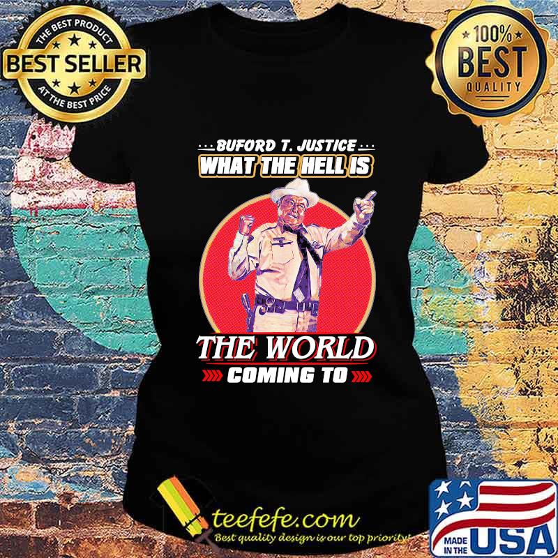 Buford t. justice what the hell is the world coming to s Ladies tee Buford t. justice what the hell is the world coming to s Ladies tee