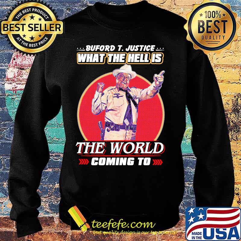 Buford t. justice what the hell is the world coming to s Sweater Buford t. justice what the hell is the world coming to s Sweater