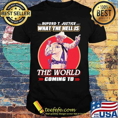 Buford t. justice what the hell is the world coming to shirt