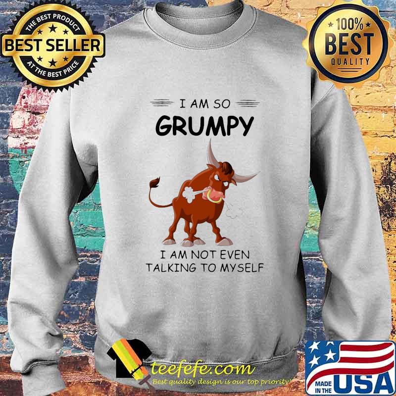 Bull I am so grumpy I am not even talking to myself s Sweater Bull I am so grumpy I am not even talking to myself s Sweater