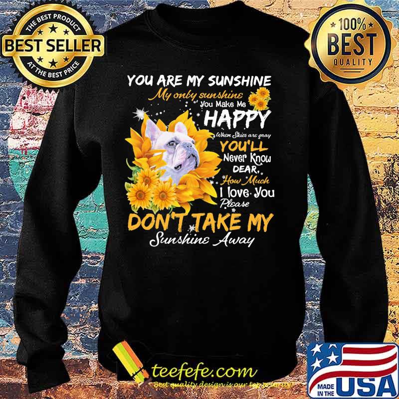 Bulldog you are my sunshine my only sunshine you make me happy when skin are crazy you'll never know dear how much i love you sunflowers s Sweater Bulldog you are my sunshine my only sunshine you make me happy when skin are crazy you'll never know dear how much i love you sunflowers s Sweater