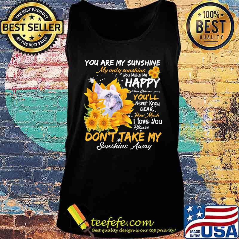 Bulldog you are my sunshine my only sunshine you make me happy when skin are crazy you'll never know dear how much i love you sunflowers s Tank top Bulldog you are my sunshine my only sunshine you make me happy when skin are crazy you'll never know dear how much i love you sunflowers s Tank top