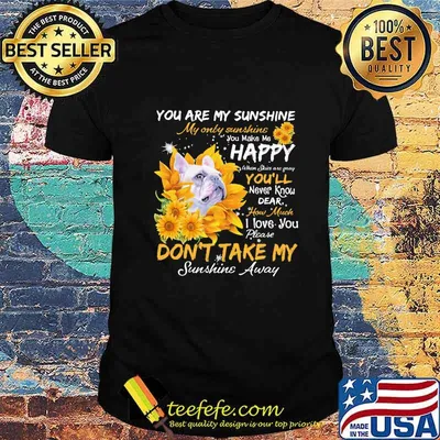 Bulldog you are my sunshine my only sunshine you make me happy when skin are crazy you'll never know dear how much i love you sunflowers shirt