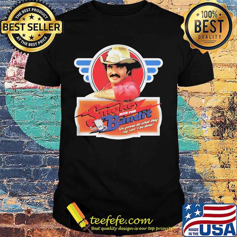Burt reynolds smokey and the bandit we gonna do what they joy can't be done shirt