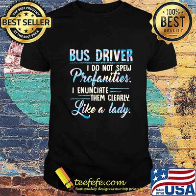 Bus Driver I Do Not Spew Profanities I Enunciate Them Clearly Like A Lady shirt