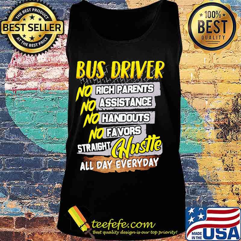 Bus driver no rich parents assistance handouts favors straight hustle all day everyday s Tank top Bus driver no rich parents assistance handouts favors straight hustle all day everyday s Tank top