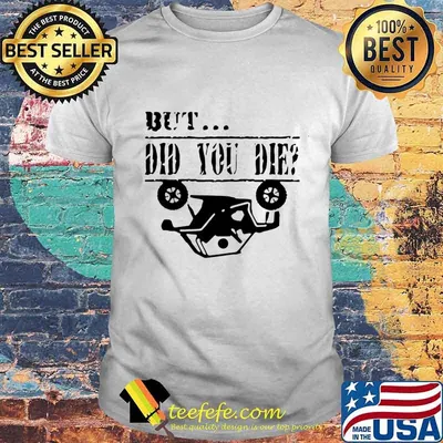 But did you die traffic accidents shirt