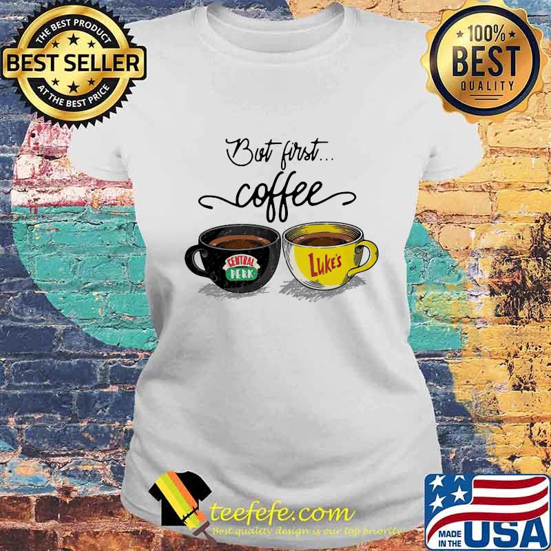 But first coffee central perk and luke’s s Laides tee But first coffee central perk and luke’s s Laides tee