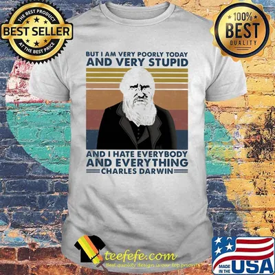 But i am very poorly today and very stupid and i hate everybody and everything charles darwin vintage retro shirt