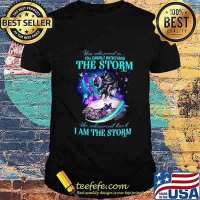 Butterflies they whispered to you cannot withstand the storm she whispered back i am the storm shirt