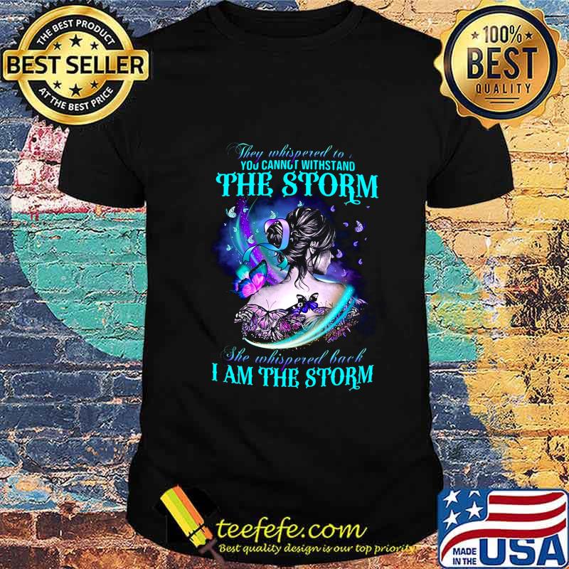 Butterflies they whispered to you cannot withstand the storm she whispered back i am the storm shirt Butterflies they whispered to you cannot withstand the storm she whispered back i am the storm shirt