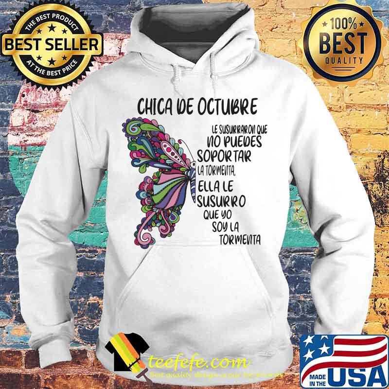 Butterfly Chica De Octubre Le Susurraron Que No Puedes Sopor Tar La Tormenta Ella Le Susurro Que Yo Soy La Tormenta Shirt Hoodie Butterfly Chica De Octubre Le Susurraron Que No Puedes Sopor Tar La Tormenta Ella Le Susurro Que Yo Soy La Tormenta Shirt Hoodie