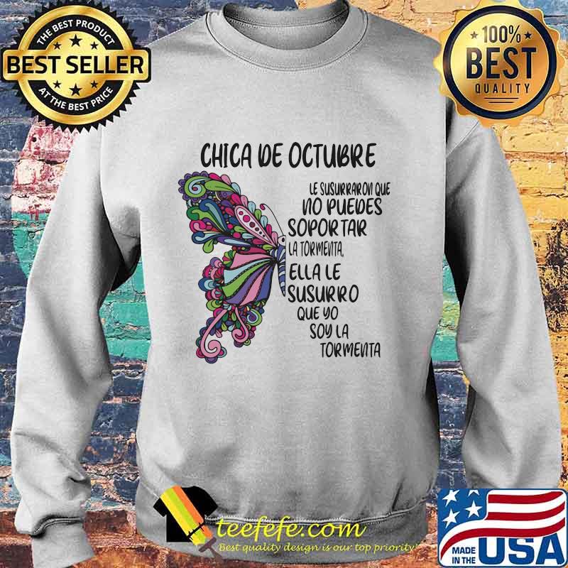 Butterfly Chica De Octubre Le Susurraron Que No Puedes Sopor Tar La Tormenta Ella Le Susurro Que Yo Soy La Tormenta Shirt Sweater Butterfly Chica De Octubre Le Susurraron Que No Puedes Sopor Tar La Tormenta Ella Le Susurro Que Yo Soy La Tormenta Shirt Sweater