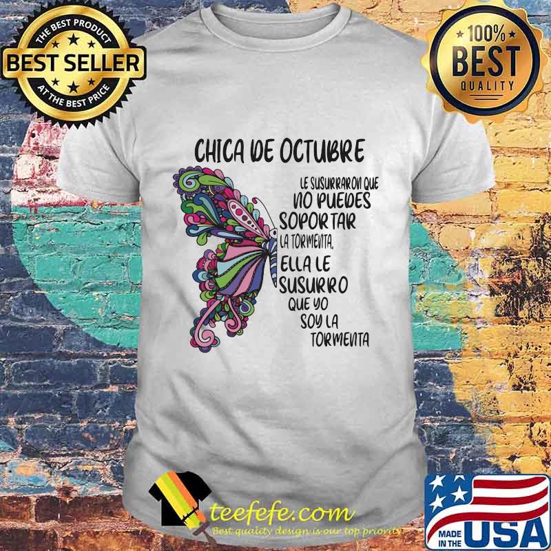 Butterfly Chica De Octubre Le Susurraron Que No Puedes Sopor Tar La Tormenta Ella Le Susurro Que Yo Soy La Tormenta Shirt Butterfly Chica De Octubre Le Susurraron Que No Puedes Sopor Tar La Tormenta Ella Le Susurro Que Yo Soy La Tormenta Shirt
