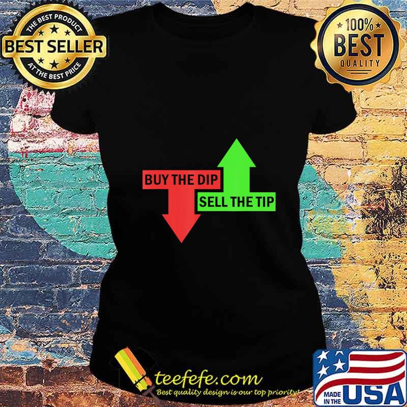 Buy The Dip Sell The Tip Stock Market Trader T-Shirt Ladies tee Buy The Dip Sell The Tip Stock Market Trader T-Shirt Ladies tee