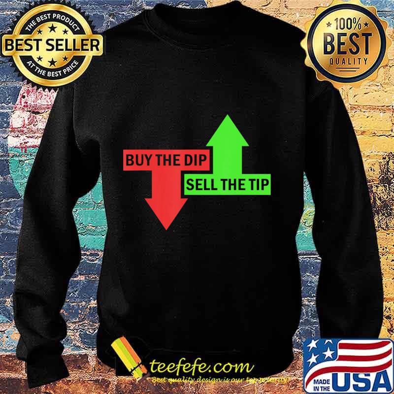 Buy The Dip Sell The Tip Stock Market Trader T-Shirt Sweater Buy The Dip Sell The Tip Stock Market Trader T-Shirt Sweater
