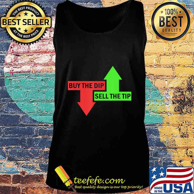 Buy The Dip Sell The Tip Stock Market Trader T-Shirt Tank top Buy The Dip Sell The Tip Stock Market Trader T-Shirt Tank top