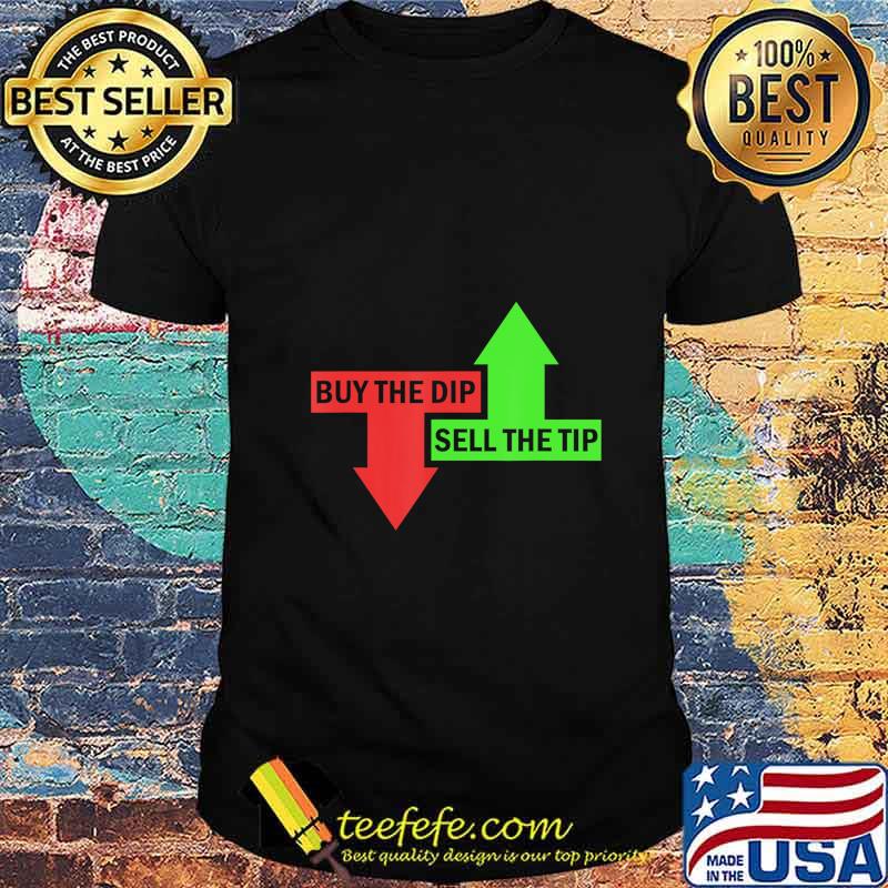Buy The Dip Sell The Tip Stock Market Trader T-Shirt Buy The Dip Sell The Tip Stock Market Trader T-Shirt