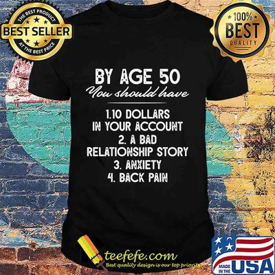 By age 50 you should have 10 dollars in your account a bad relationship story anxiety back pain 2020 shirt