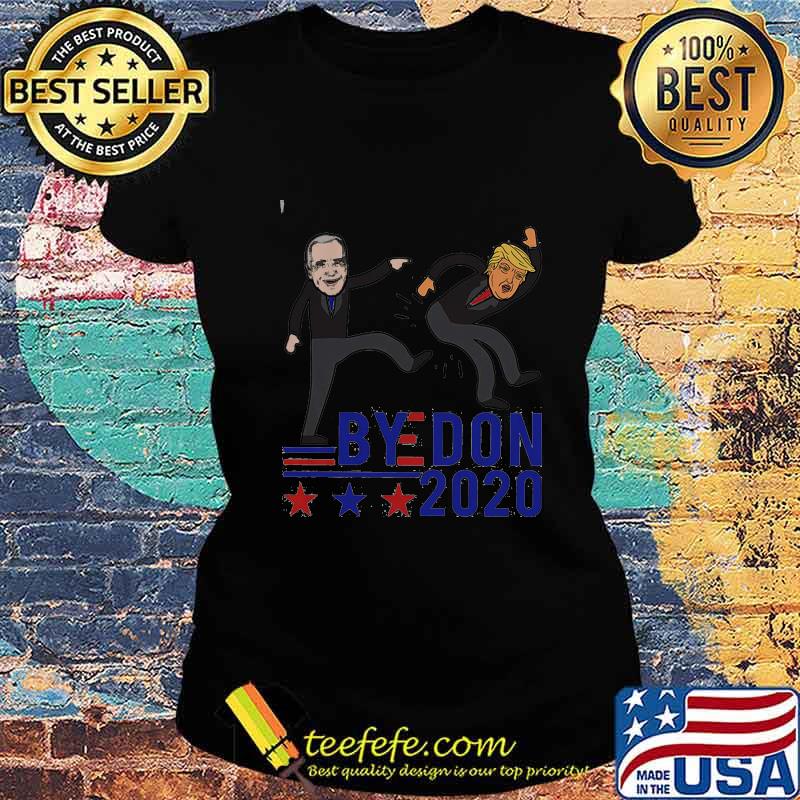 Bye Don 2020 Joe Biden Anti Trump Shirt Ladies tee Bye Don 2020 Joe Biden Anti Trump Shirt Ladies tee