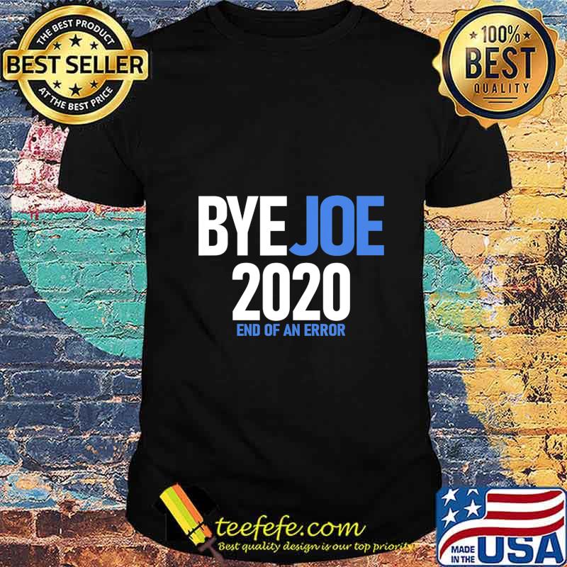 Byejoe 2020 end of an error Shirt