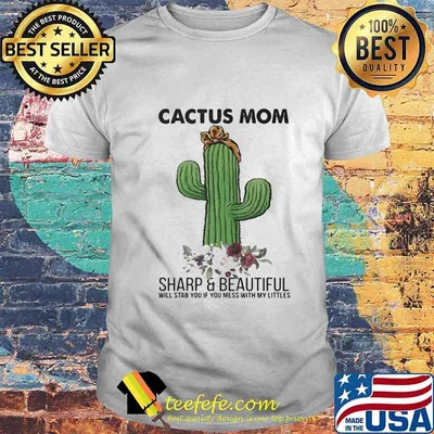 Cactus mom sharp and beautiful will stab you if you mess with my littles flower shirt
