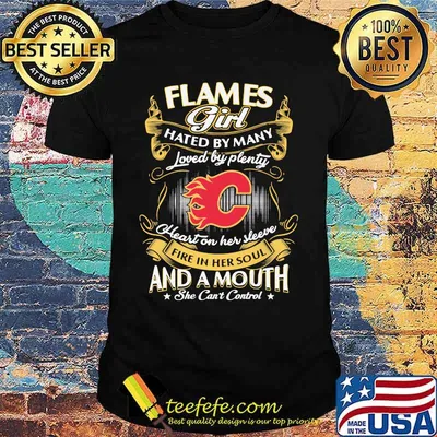 Calgary flames girl hated by many loved by plenty heart on her sleeve fire in her soul and a mouth she can't control stars shirt