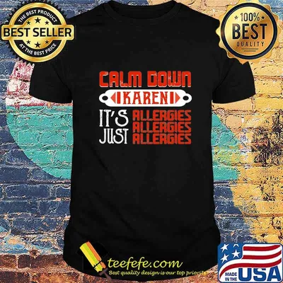 Calm down karen its allergies just allergies shirt