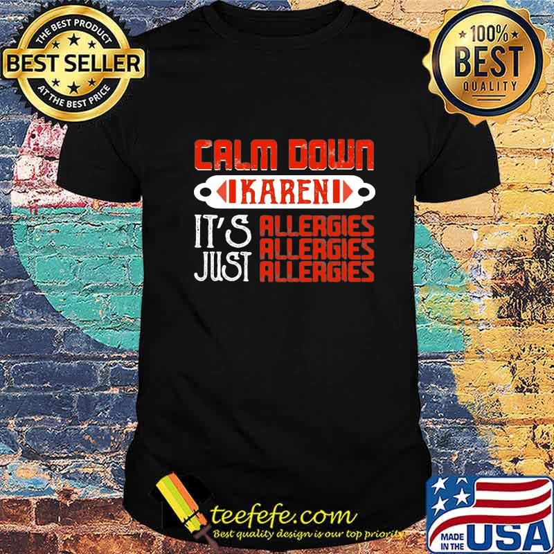 Calm down karen its allergies just allergies shirt
