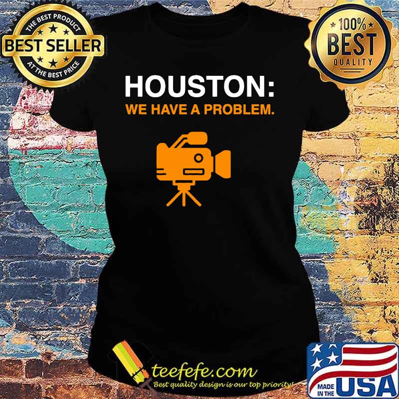 Camera houston we have a problem s Ladies tee Camera houston we have a problem s Ladies tee