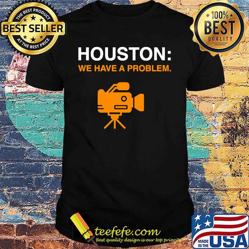 Camera houston we have a problem shirt Camera houston we have a problem shirt