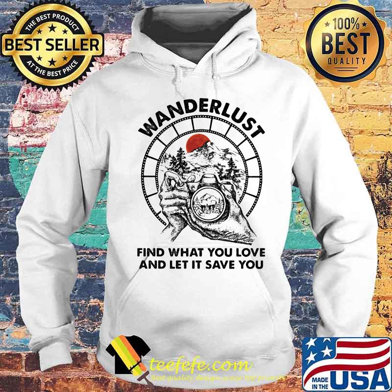 Camera Wanderlust find what you love and let it save you sunset s Hoodie Camera Wanderlust find what you love and let it save you sunset s Hoodie