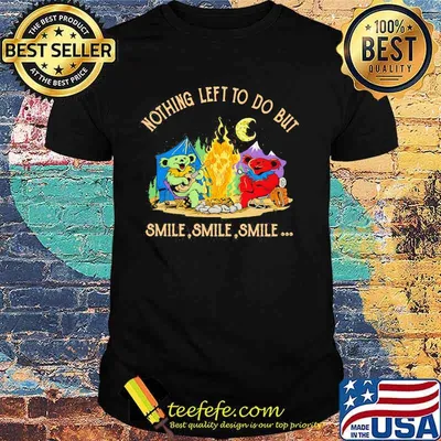 Camping bears grateful dead nothing left to do but smile shirt